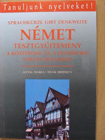 Antal Mária - Német tesztgyűjtemény a középfokú és a felsőfokú nyelvvizsgához [antikvár]