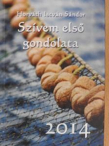 Horváth István Sándor - Szívem első gondolata 2014 [antikvár]