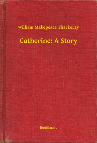 William Makepeace Thackeray - Catherine: A Story [eKönyv: epub, mobi]