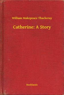 William Makepeace Thackeray - Catherine: A Story [eKönyv: epub, mobi]