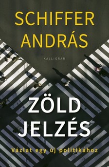 SCHIFFER ANDRÁS - Zöld jelzés - Vázlat egy új politikához [eKönyv: epub, mobi]
