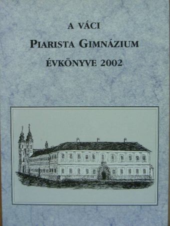 A váci Piarista Gimnázium Évkönyve 2002 [antikvár]