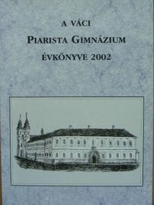 A váci Piarista Gimnázium Évkönyve 2002 [antikvár]