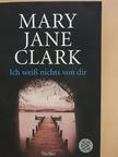 Mary Jane Clark - Ich weiß nichts von dir [antikvár]