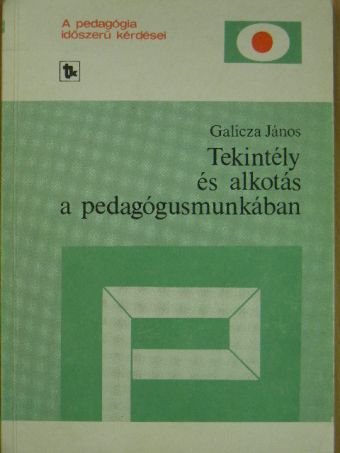 Galicza János - Tekintély és alkotás a pedagógusmunkában [antikvár]