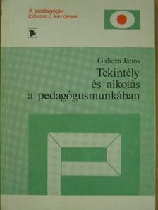 Galicza János - Tekintély és alkotás a pedagógusmunkában [antikvár]
