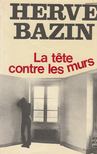 HERVÉ BAZIN - La tete contre les murs [antikvár]