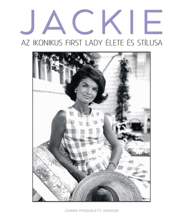 Chiara Pasqualetti Johnson - JACKIE - Az ikonikus first lady élete és stílusa