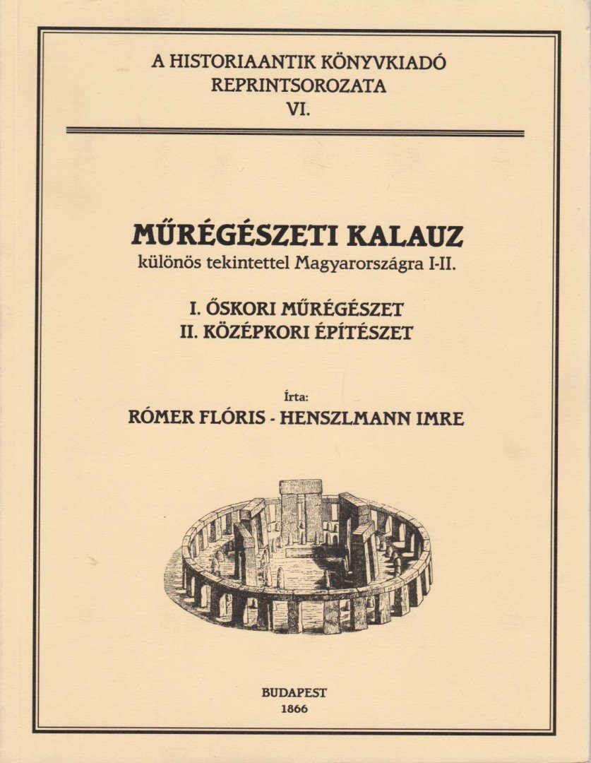 Rómer Flóris, Henszlmann Imre - Műrégészeti kalauz különös tekintettel Magyarországra I-II. (egyben, reprint) [antikvár]