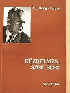 Dr. Balogh Ferenc - Küzdelmes, szép élet [antikvár]