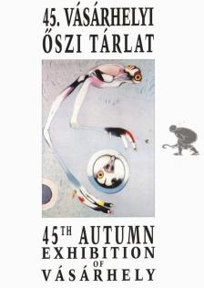 Ölveczky Gábor - 45. Vásárhelyi Őszi Tárlat / 45th Autumn Exhibition of Vásárhely [antikvár]