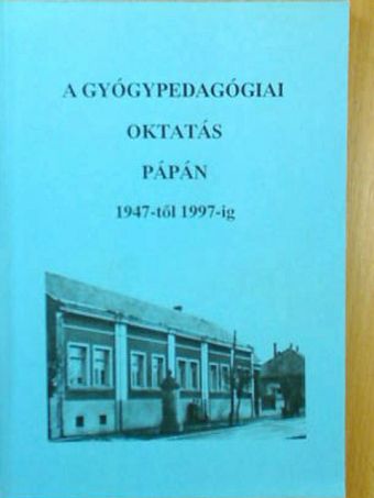 Bátyai Mihályné - A gyógypedagógiai oktatás Pápán [antikvár]