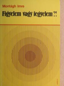 Montágh Imre - Figyelem vagy fegyelem?! [antikvár]
