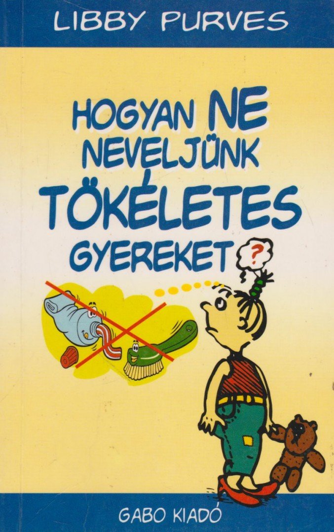 Libby Purves - Hogyan ne neveljünk tökéletes gyereket? [antikvár]