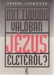 Schweizer, Eduard - Mit tudunk valóban Jézus életéről? [antikvár]