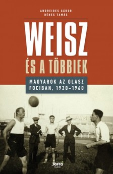 Andreides Gábor - Dénes Tamás - Weisz és a többiek - Magyarok az olasz fociban, 1920-1960 [eKönyv: epub, mobi]
