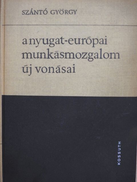 Szántó György - A nyugat-európai munkásmozgalom új vonásai [antikvár]