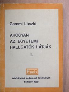 Garami László - Ahogyan az egyetemi hallgatók látják... I. (töredék) [antikvár]