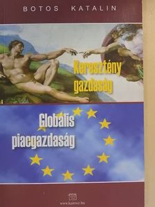 Botos Katalin - Keresztény gazdaság - Globális piacgazdaság [antikvár]