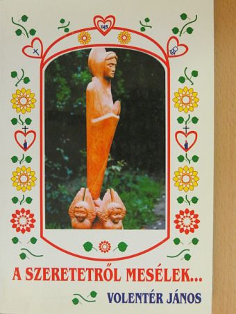 Volentér János - A szeretetről mesélek... [antikvár]