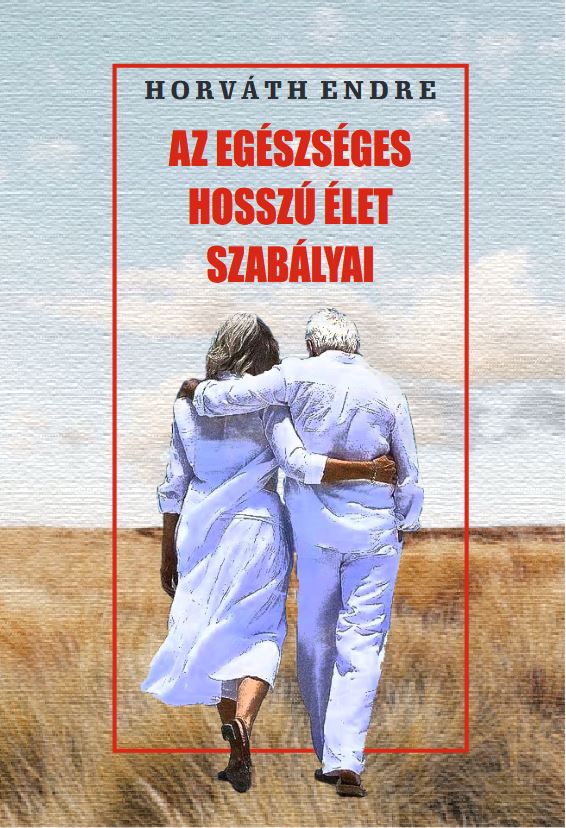 HORVÁTH ENDRE - Az egészséges hosszú élet szabályai