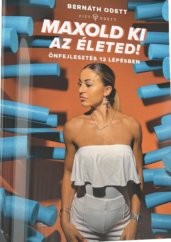 Bernáth Odett - Maxold ki az életed! - Önfejlesztés 12 lépésben
