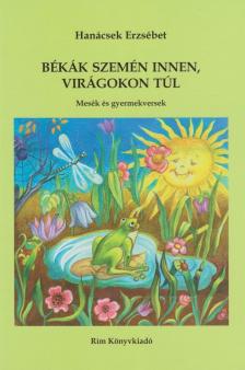 HANÁCSEK ERZSÉBET - Békák szemén innen, virágokon túl [antikvár]