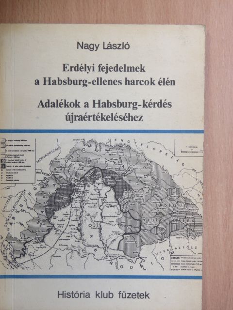 Nagy László - Erdélyi fejedelmek a Habsburg-ellenes harcok élén/Adalékok a Habsburg-kérdés újraértékeléséhez [antikvár]