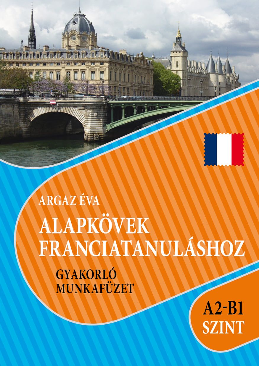 Argaz Éva - Alapkövek franciatanuláshoz A2-B1 szint [szépséghibás]