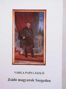 Varga Papi László - Zsidó magyarok Szegeden [antikvár]