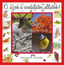 Telegdi Ágnes - Ó, azok a csodálatos állatok - Őszi-téli ösvényeken [antikvár]