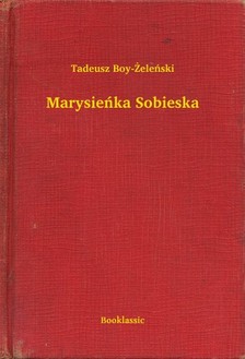 TADEUSZ BOY-ZELENSKI - Marysieñka Sobieska [eKönyv: epub, mobi]