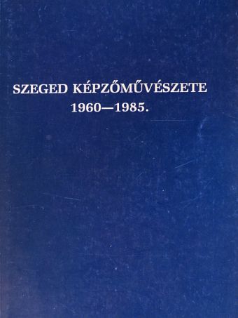 Szuromi Pál - Szeged képzőművészete 1960-1985. [antikvár]