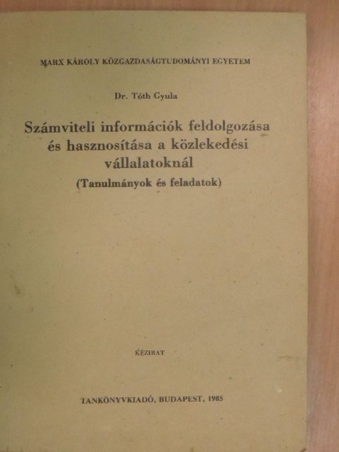 Dr. Tóth Gyula - Számviteli információk feldolgozása és hasznosítása a közlekedési vállalatoknál [antikvár]