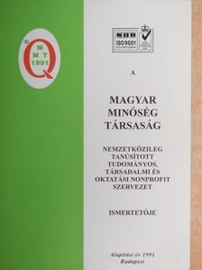 A Magyar Minőség Társaság Nemzetközileg tanúsított tudományos, társadalmi és oktatási nonprofit szervezet ismertetője [antikvár]