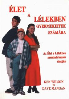 Ken Wilson, Dave Mangan - Élet a lélekben gyermekeitek számára [antikvár]