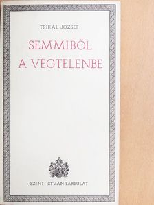 Trikál József - Semmiből a végtelenbe [antikvár]
