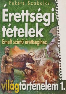 Fekete Szabolcs - Érettségi tételek emelt szintű érettségihez - Világtörténelem 1. [antikvár]