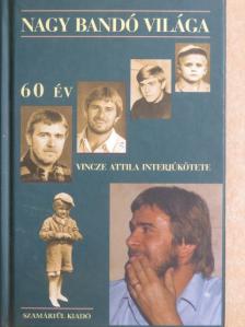 Vincze Attila - A 60 éves Nagy Bandó világa [antikvár]