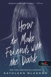 Kathleen Glasgow - How to Make Friends with the Dark - Így lett barátom a sötétség