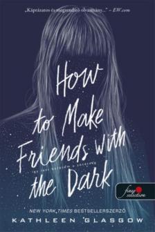 Kathleen Glasgow - How to Make Friends with the Dark - Így lett barátom a sötétség