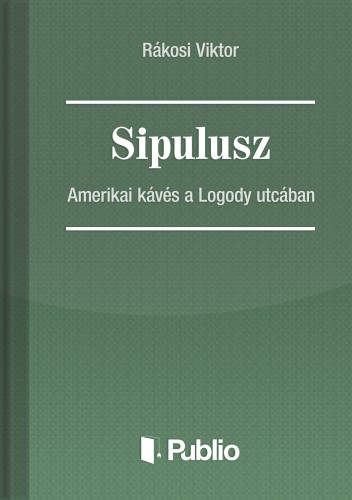 Rákosi Viktor - Sipulusz - Amerikai kávés a Logody utcában [eKönyv: epub, mobi, pdf]