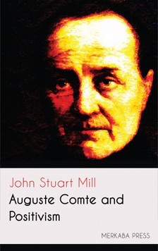 JOHN STUART MILL - Auguste Comte and Positivism [eKönyv: epub, mobi]