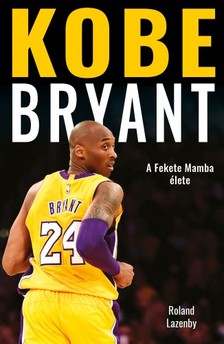 Lazenby Rolan - Kobe Bryant - A Fekete Mamba élete [eKönyv: epub, mobi]