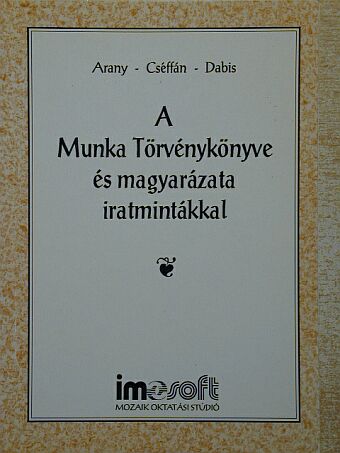 Dr. Arany Jánosné - A Munka Törvénykönyve és magyarázata iratmintákkal [antikvár]