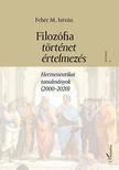 Fehér M. István - Filozófia, történet, értelmezés. Hermeneutikai tanulmányok (2000-2020) I. kötet