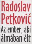 Radoslav Petkoviæ - Az ember aki álmában élt [antikvár]