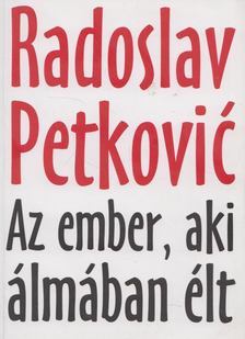 Radoslav Petkoviæ - Az ember aki álmában élt [antikvár]