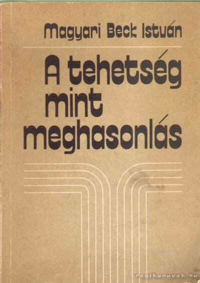 Magyari Beck István - A tehetség mint meghasonlás [antikvár]