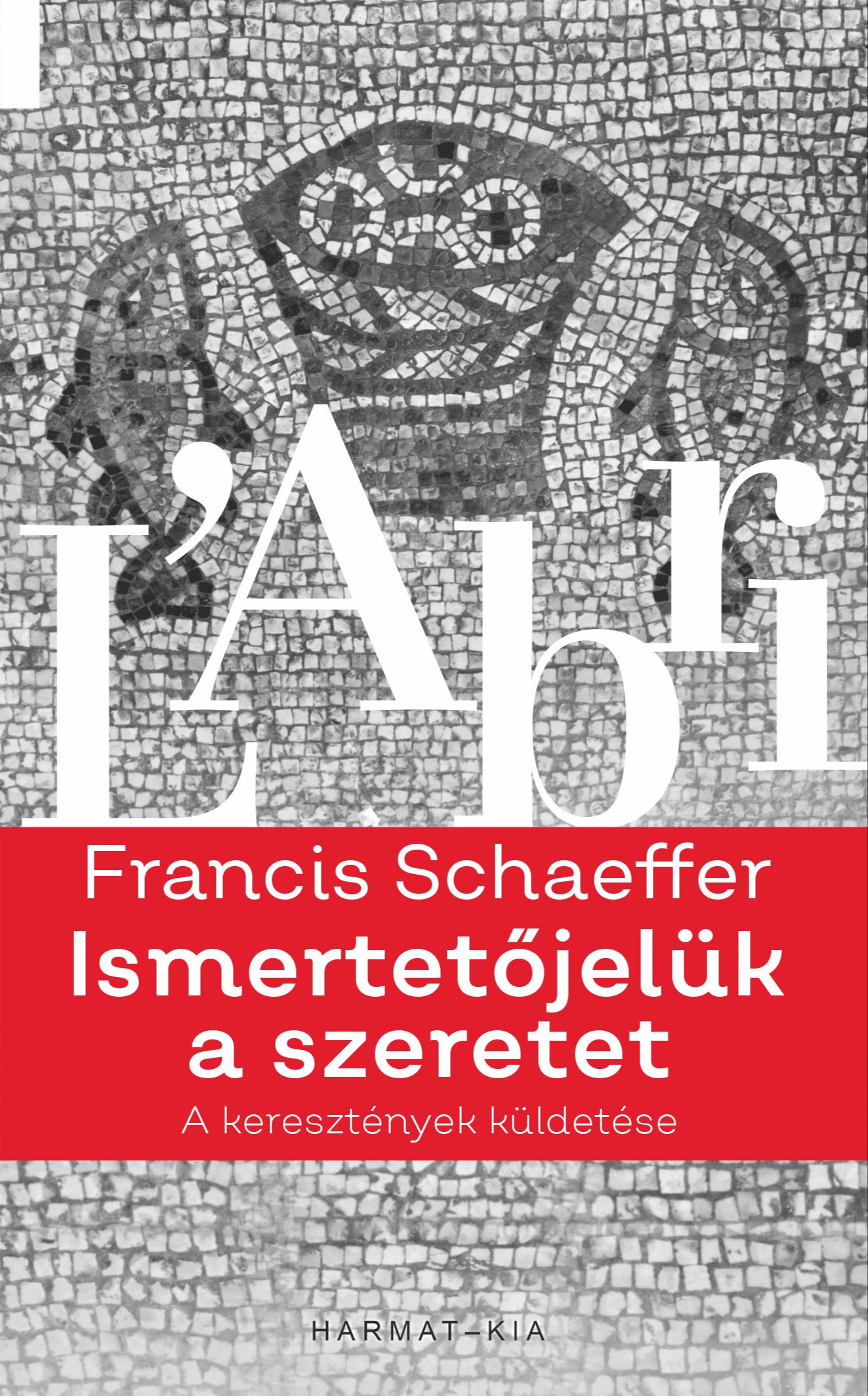 Francis A. Schaeffer - Ismertetőjelük a szeretet - A keresztények küldetése [eKönyv: epub, mobi]